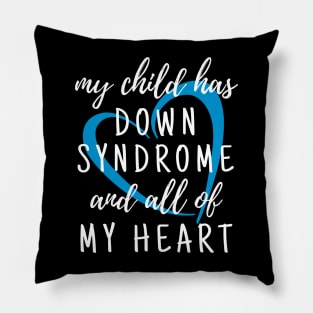 My Child has Down Syndrome and All of My Heart Pillow