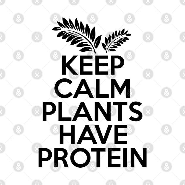 Keep Calm Plants Have Protein by defytees