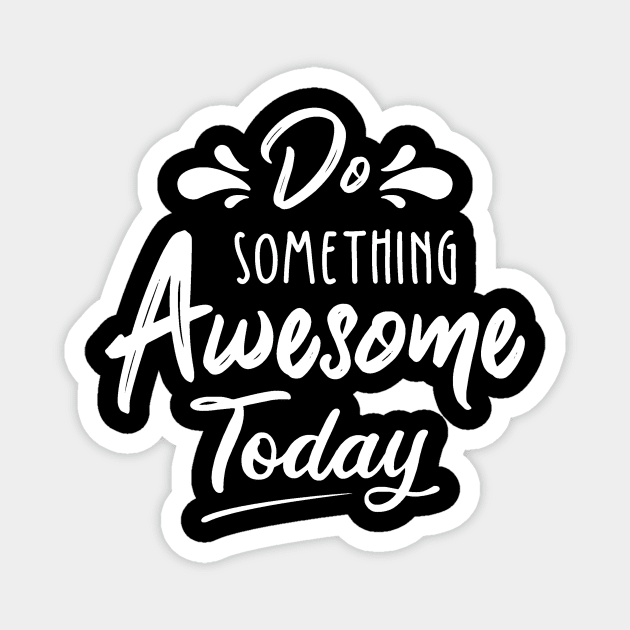 Do Something Awesome Today Magnet by Artmoo