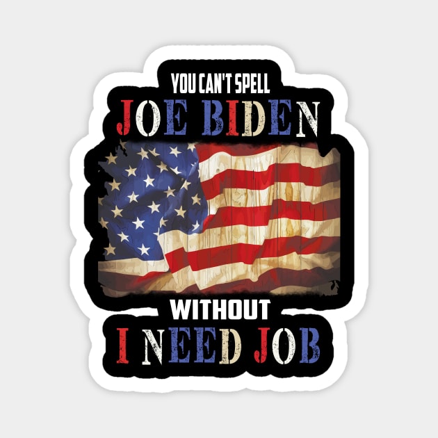 You cant spell "Joe Biden" without "I need job" Funny Anti Biden gift Magnet by DODG99