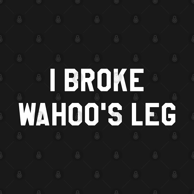 I Broke Wahoo's Leg by BadAsh Designs