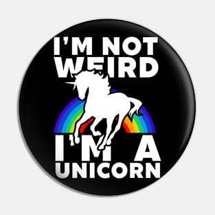 I'm Not Weird I'm A Unicorn Pin