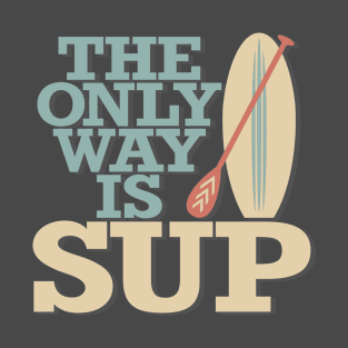 The Only Way Is SUP T-Shirt