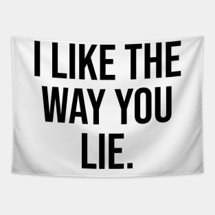 I like the way you lie viral phrases Tapestry