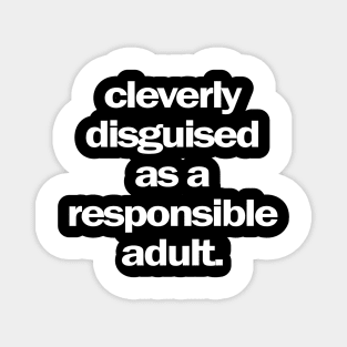 Cleverly Disguised as a Responsible Adult Magnet