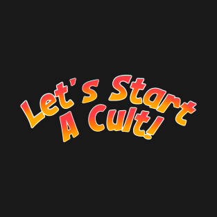 Lets start a cult clothing T-Shirt