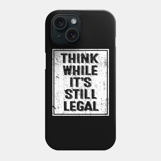 Think While It's Still Legal Funny Trendy Political Vintage Phone Case by cytoplastmaximume