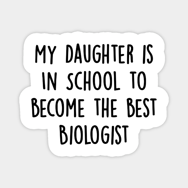 My Daughter Is in School To Become The Best Biologist Magnet by divawaddle