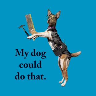 My dog could do that. T-Shirt