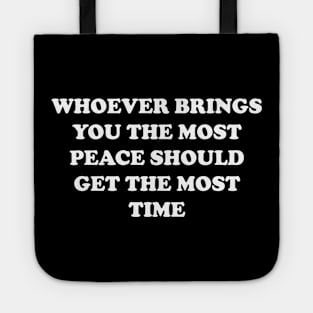 Whoever Brings You The Most Peace Should Get The Most Time Tote