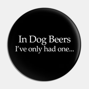 Mens In Dog Beers Ive Only Had One  Funny Drinking Pin