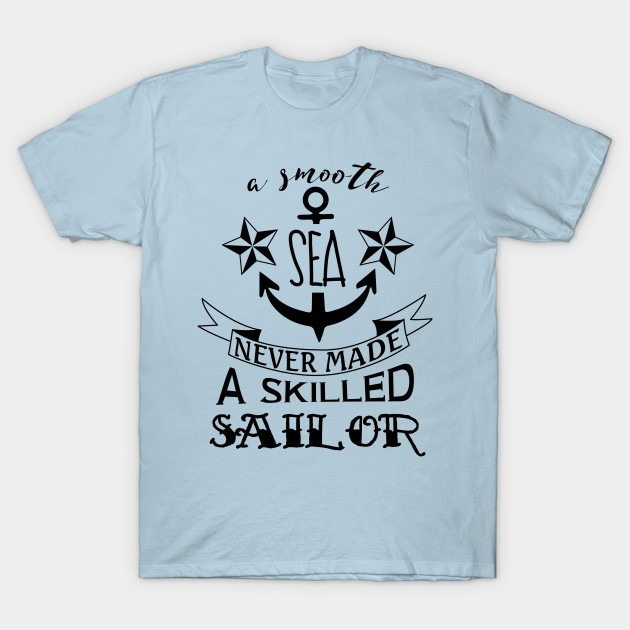 A smooth sea never made a skilled sailor - Motivation - T-Shirt | TeePublic