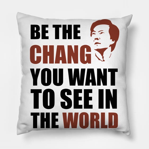 Be The Chang - You Want To See Pillow by GraphicTeeShop