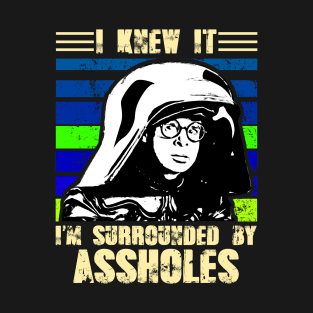 I Knew It I'm Surrounded By Assholes T-Shirt