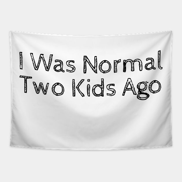 I Was Normal Two Kids Ago Tapestry by merysam