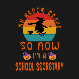 My Broom Broke So Now I'M A School Secretary - School Secretary Halloween Gift T-Shirt