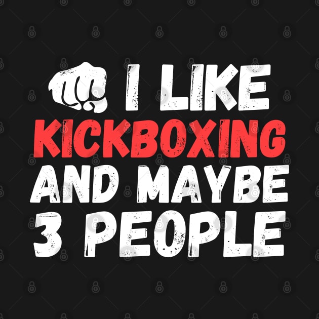 I like kickboxing and maybe 3 people, funny kick boxing gift by fighterswin