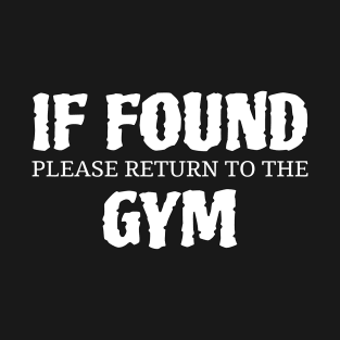 If Found Please Return To The Gym T-Shirt