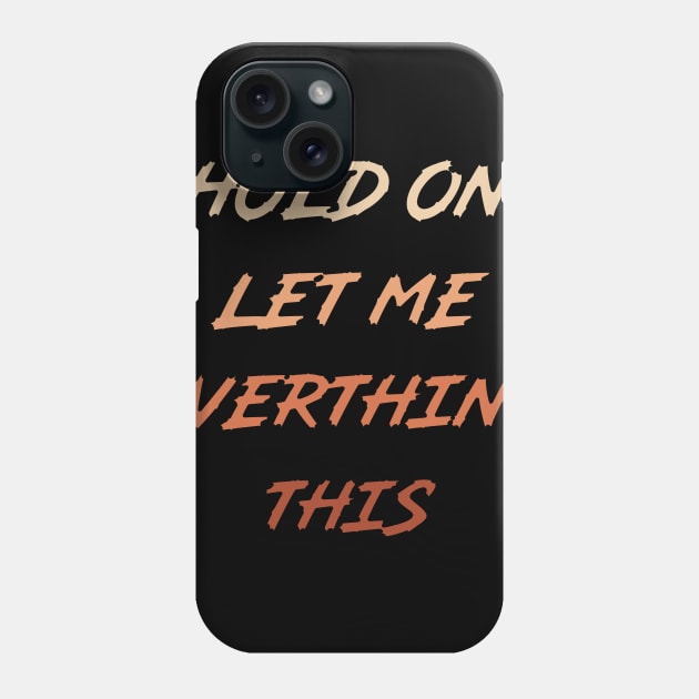 Hold On Let Me Overthink This Phone Case by Get Yours