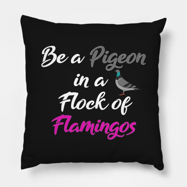 Be a pigeon in a flock of flamingos Pillow by KaisPrints