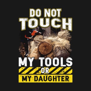 Do Not Touch My Tools Or My Daughter T-Shirt