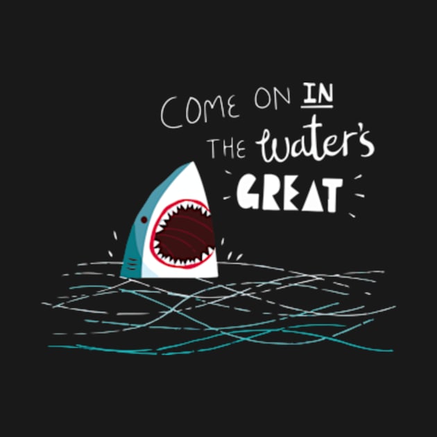 Come On In The Water Is Great Cool Creative Funny Shark Advice Design by Stylomart