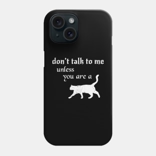 Don't Talk to Me Unless you are a Cat Phone Case