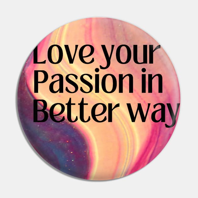 Love Your Passion in Better Way Pin by Cats Roar