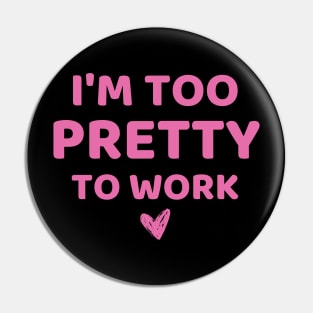 i'm too pretty to work Pin