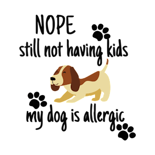 nope still not having kids my dog is allergic T-Shirt