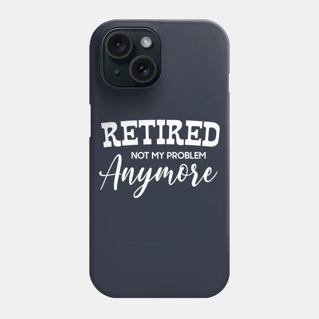 I'm Retired Not My Problem Anymore Phone Case by DonVector