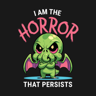 I Am The Horror That Persists - Cute Funny Cthulhu Motivational T-Shirt