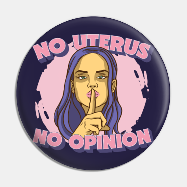 No Uterus No Opinion Mind Your Own Uterus Pro Choice Pro Woman No Uterus No Opinion 0765