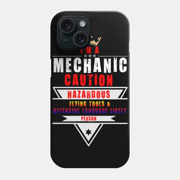 I'M A MECHANIC CAUTION HAZARDOUS PERSON FLYING TOOLS AND OFFENSIVE LANGUAGE LIKELY Phone Case by cleopatracharm