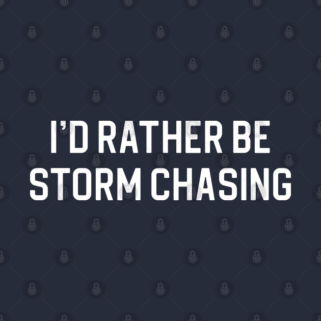 Funny Storm Chasing Gift I'd Rather Be Storm Chasing by kmcollectible