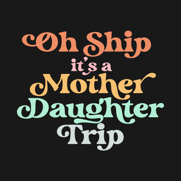 Oh Ship It's A Mother Daughter Trip for Cruise Vacation by PodDesignShop