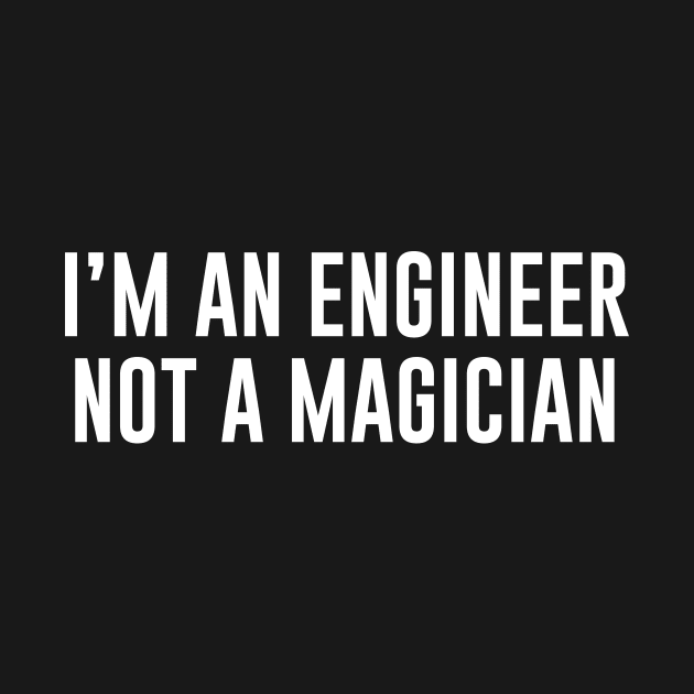 I'm An Engineer Not A Magician by redsoldesign