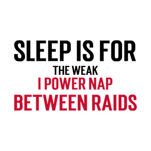 Sleep is for the weak, I power nap between raids T-Shirt