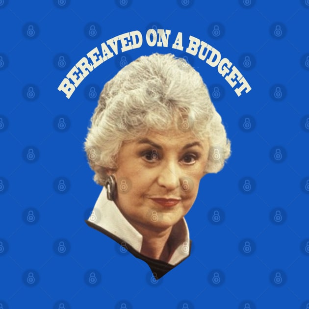 "BEA ARTHUR BEREAVED ON A BUDGET" by Sarah Agalo