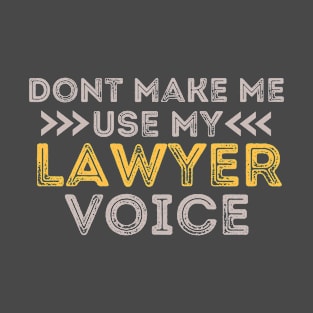 Don't Make Me Use My Lawyer Voice T-Shirt