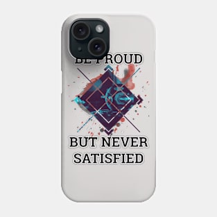 Be Proud But Never Satisfied Phone Case