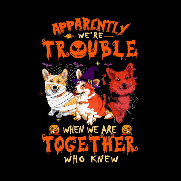 Apparently We're Trouble When We Are Together tshirt  Corgi Halloween T-Shirt by American Woman