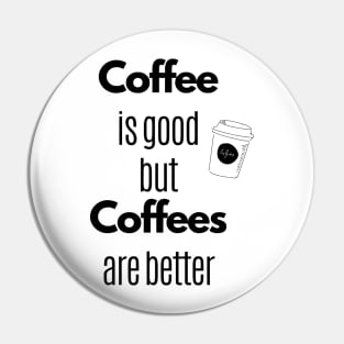 Coffee Is Good But Coffees Are Better Pin