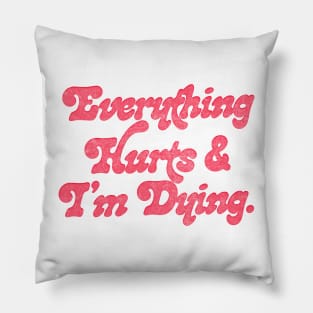 Everything Hurts And I'm Dying! Pillow