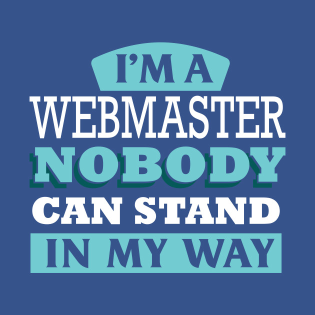 Discover I'm a webmaster nobody can stand in my way - Webmaster - T-Shirt