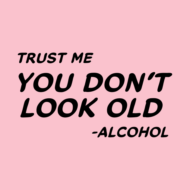 Trust Me You Don't Look Old - Alcohol #1 by MrTeddy