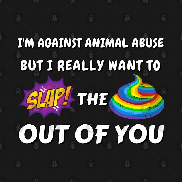 I'm against animal abuse but I really want to slap the sh*t out of you by Try It