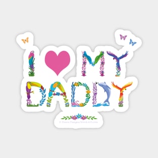 I LOVE MY DADDY - tropical word art Magnet