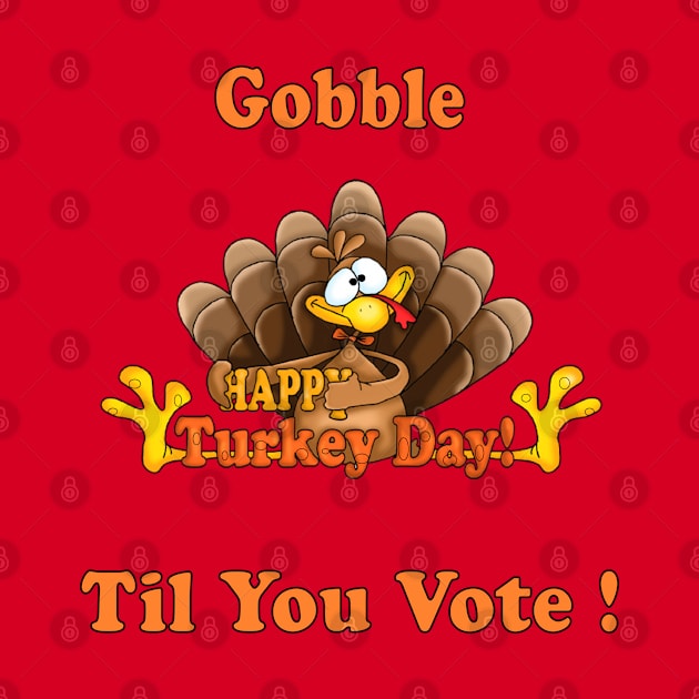 Funny Gift Happy Tureky Day Gobble til you vote us presidential election 2020 by NaniMc