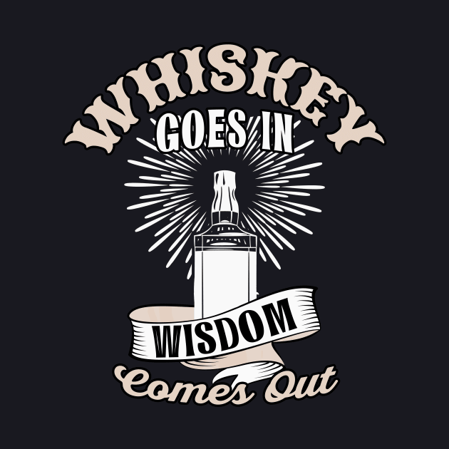 Whiskey goes in Wisdom comes out by Foxxy Merch